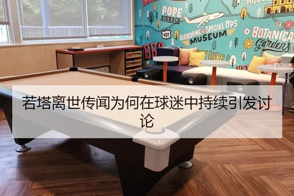 若塔离世传闻为何在球迷中持续引发讨论